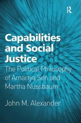 Capabilities and Social Justice: The Political Philosophy of Amartya Sen and Martha Nussbaum - John M. Alexander - cover