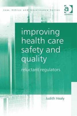 Improving Health Care Safety and Quality: Reluctant Regulators - Judith Healy - cover