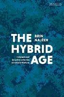 The Hybrid Age: International Security in the Era of Hybrid Warfare - Brin Najžer - cover