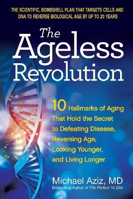 The Ageless Revolution: 10 Hallmarks of Aging That Hold the Secret to  Defeating Disease, Reversing Age, Looking Younger, and Living Longer - Michael Aziz - cover