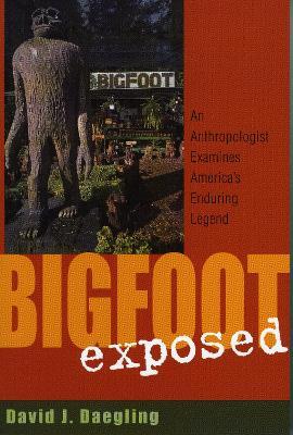 Bigfoot Exposed: An Anthropologist Examines America's Enduring Legend - David J. Daegling - cover