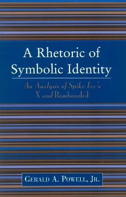 A Rhetoric of Symbolic Identity: Analysis of Spike Lee's X and Bamboozled - Gerald A. Powell - cover