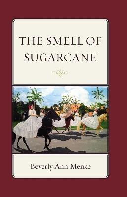 The Smell of Sugarcane - Beverly Ann Menke - cover