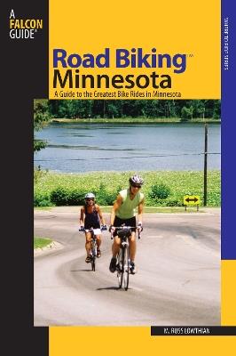 Road Biking™ Minnesota: A Guide To The Greatest Bike Rides In Minnesota - Russ Lowthian,Kay Scheller - cover
