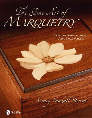 The Fine Art of Marquetry: Creating Images in Wood Using Sawn Veneers - Craig Vandall Stevens - cover