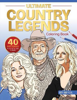 Ultimate Country Legends Coloring Book: 40 Patterns, Trivia, Song Lists, and More (100 Percent Unofficial) - Schiffer Publishing, Ltd. - cover