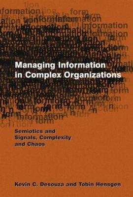 Managing Information in Complex Organizations: Semiotics and Signals, Complexity and Chaos - Kevin C. Desouza,Tobin Hensgen - cover