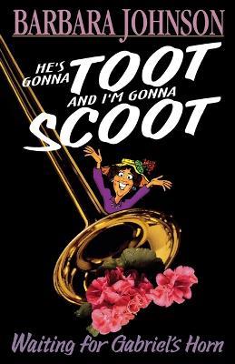 He's Gonna Toot and I'm Gonna Scoot: Waiting for Gabriel's Horn - Barbara Johnson - cover