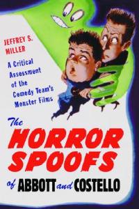 The Horror Spoofs of Abbott and Costello: A Critical Assessment of the Comedy Team's Monster Films - Jeffrey S. Miller - cover