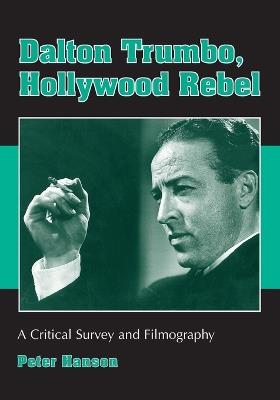 Dalton Trumbo, Hollywood Rebel: A Critical Survey and Filmography - Peter Hanson - cover