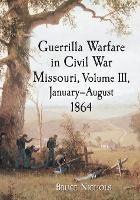 Guerrilla Warfare in Missouri, Volume III, January-August 1864 - Bruce Nichols - cover