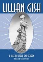 Lillian Gish: A Life on Stage and Screen - Stuart Oderman - cover