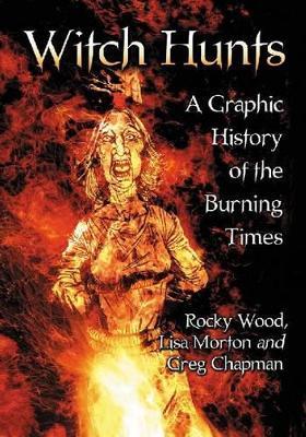 Witch Hunts: A Graphic History of the Burning Times - Rocky Wood,Lisa Morton - cover