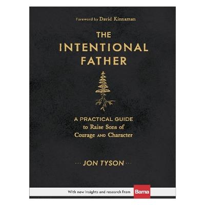 The Intentional Father – A Practical Guide to Raise Sons of Courage and Character - Jon Tyson,David Kinnaman - cover