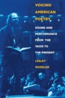 Voicing American Poetry: Sound and Performance from the 1920s to the Present - Lesley Wheeler - cover