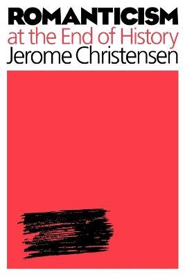 Romanticism at the End of History - Jerome Christensen - cover