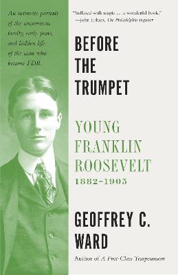 Before the Trumpet: Young Franklin Roosevelt, 1882-1905 - Geoffrey C. Ward - cover