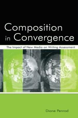 Composition in Convergence: The Impact of New Media on Writing Assessment - Diane Penrod - cover