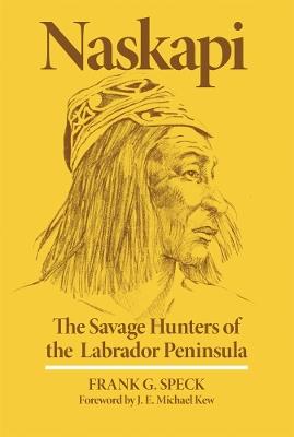 Naskapi: The Savage Hunters of the Labrador Peninsula - Frank G. Speck - cover