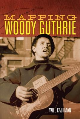 Mapping Woody Guthrie - Will Kaufman - cover