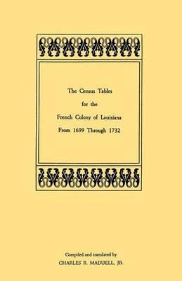 Census Tables for the French Colony of Louisiana from 1699 Through 1732 - Charles R Maduell - cover