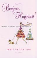Bonjour, Happiness!: Secrets to Finding Your Joie de Vivre - Jamie Callan - cover