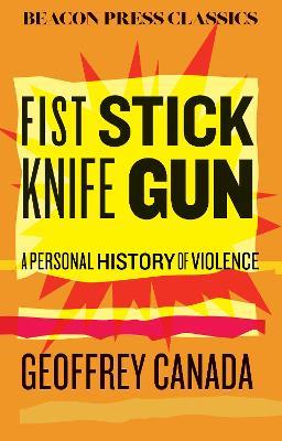 Fist Stick Knife Gun: A Personal History of Violence - Geoffrey Canada - cover
