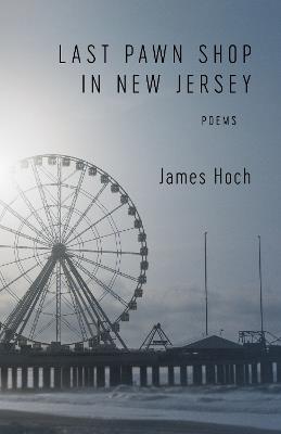 Last Pawn Shop in New Jersey: Poems - James Hoch - cover