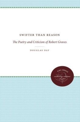 Swifter Than Reason: The Poetry and Criticism of Robert Graves - Douglas Day - cover