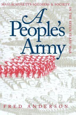 A People's Army: Massachusetts Soldiers and Society in the Seven Years' War - Fred Anderson - cover