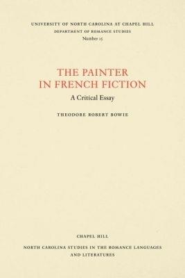 The Painter in French Fiction: A Critical Essay - Theodore Robert Bowie - cover
