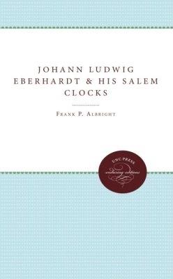 Johann Ludwig Eberhardt and His Salem Clocks - Frank P. Albright - cover