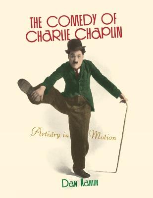 The Comedy of Charlie Chaplin: Artistry in Motion - Dan Kamin - cover