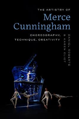 The Artistry of Merce Cunningham: Choreography, Technique, Creativity - Daniel Roberts,Karen Eliot - cover