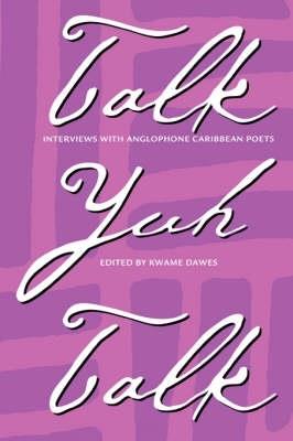 Talk Yuh Talk: Interviews with Anglophone Caribbean Poets - cover
