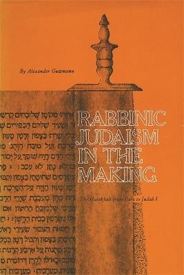 Rabbinic Judaism in the Making: The Halakhah from Ezra to Judah I - Alexander Guttman - cover