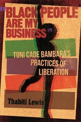 Black People Are My Business: Toni Cade Bambara's Practices of Liberation - Thabiti Lewis - cover