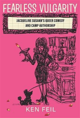Fearless Vulgarity: Jacqueline Susann's Queer Comedy and Camp Authorship - Ken Feil - cover