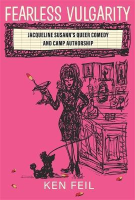 Fearless Vulgarity: Jacqueline Susann's Queer Comedy and Camp Authorship - Ken Feil - cover