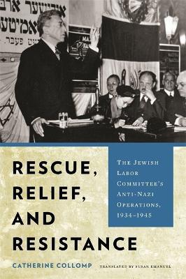 Rescue, Relief, and Resistance: The Jewish Labor Committee's Anti-Nazi Operations, 1934-1945 - Catherine Collomp - cover