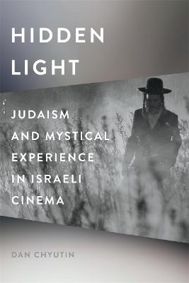 Hidden Light: Judaism and Mystical Experience in Israeli Cinema - Dan Chyutin - cover