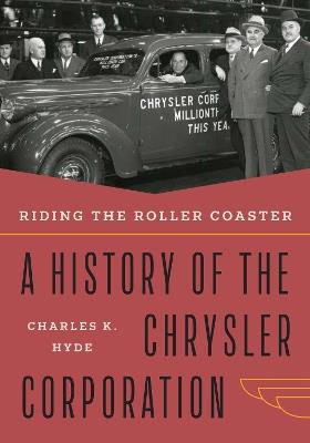 Riding the Roller Coaster: A History of the Chrysler Corporation - Charles K. Hyde - cover