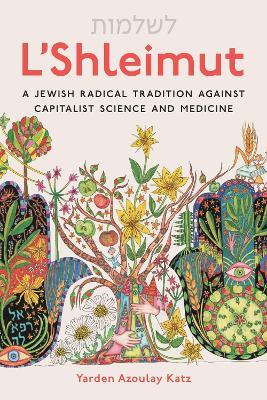 L'Shleimut: A Jewish Radical Tradition Against Capitalist Science and Medicine - Yarden Azoulay Katz - cover