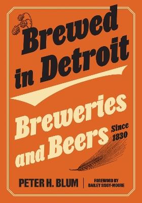 Brewed in Detroit: Breweries and Beers Since 1830 - Peter H. Blum - cover