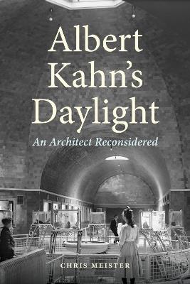 Albert Kahn's Daylight: An Architect Reconsidered - Chris Meister - cover