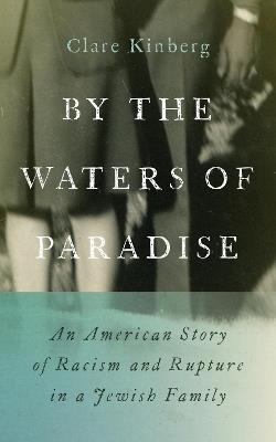 By the Waters of Paradise: An American Story of Racism and Rupture in a Jewish Family - Clare Kinberg - cover