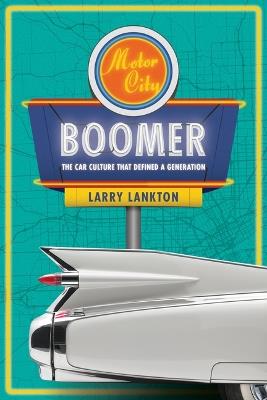 Motor City Boomer: The Car Culture That Defined a Generation - Larry D. Lankton - cover