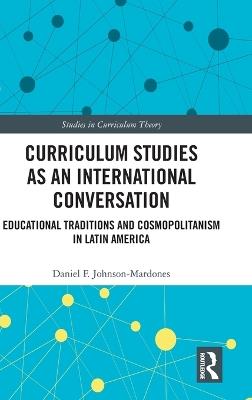 Curriculum Studies as an International Conversation: Educational Traditions and Cosmopolitanism in Latin America - Daniel F. Johnson-Mardones - cover