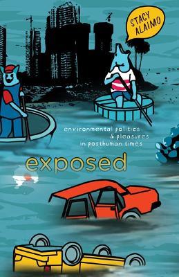 Exposed: Environmental Politics and Pleasures in Posthuman Times - Stacy Alaimo - cover