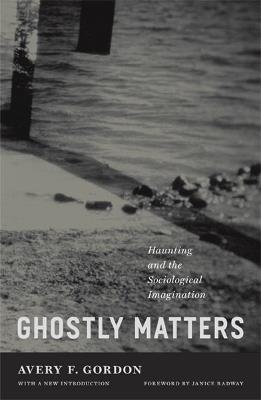 Ghostly Matters: Haunting and the Sociological Imagination - Avery F. Gordon - cover